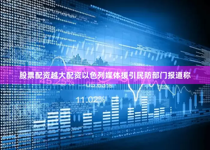 股票配资越大配资以色列媒体援引民防部门报道称