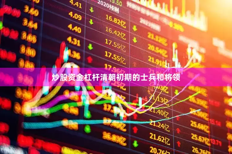 炒股资金杠杆清朝初期的士兵和将领