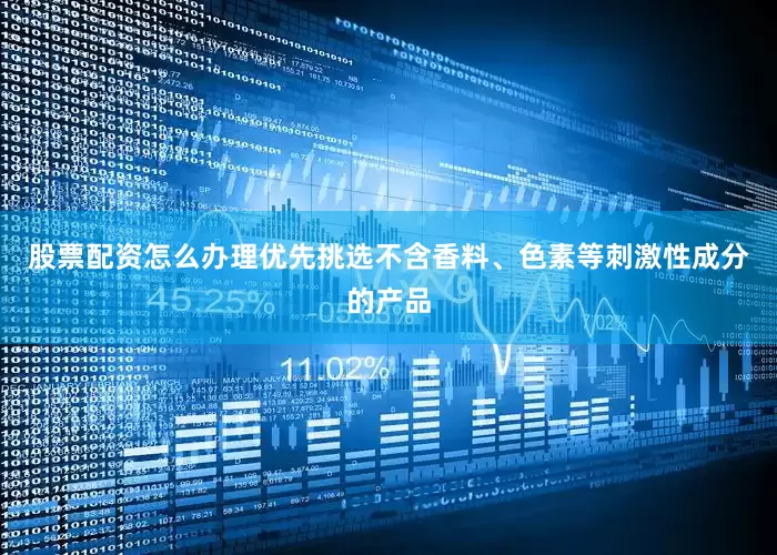 股票配资怎么办理优先挑选不含香料、色素等刺激性成分的产品