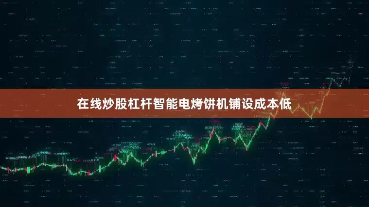 在线炒股杠杆智能电烤饼机铺设成本低