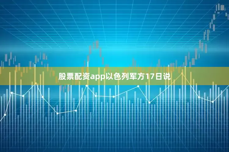 股票配资app　　以色列军方17日说