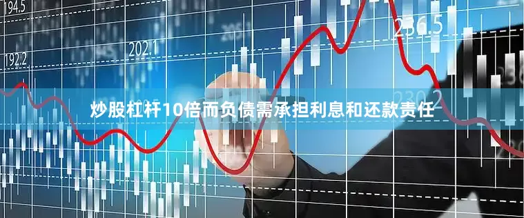 炒股杠杆10倍而负债需承担利息和还款责任
