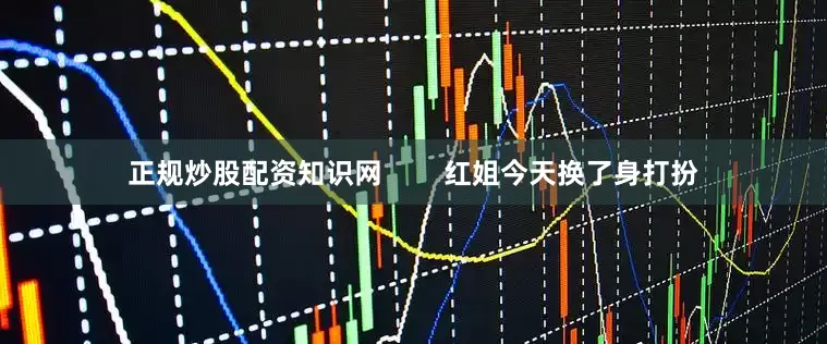 正规炒股配资知识网        红姐今天换了身打扮