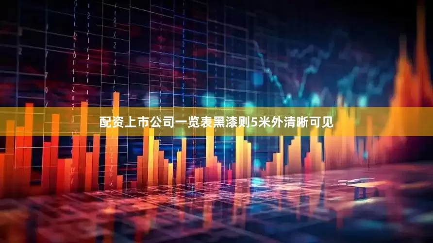 配资上市公司一览表黑漆则5米外清晰可见