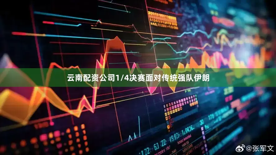 云南配资公司1/4决赛面对传统强队伊朗