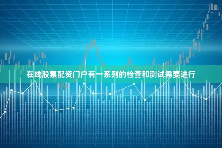 在线股票配资门户有一系列的检查和测试需要进行