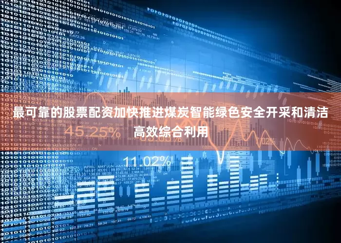 最可靠的股票配资加快推进煤炭智能绿色安全开采和清洁高效综合利用