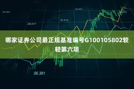 哪家证券公司最正规基准编号G100105802较轻第六项