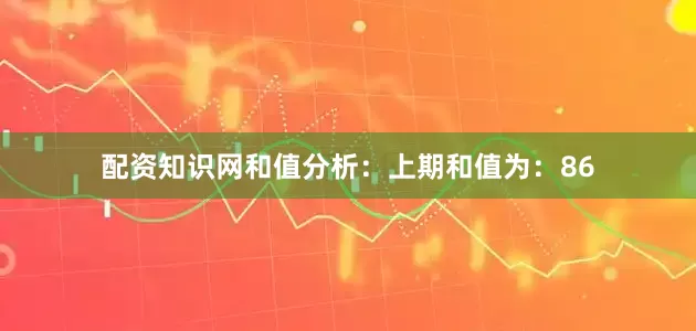 配资知识网　　和值分析：　　上期和值为：86
