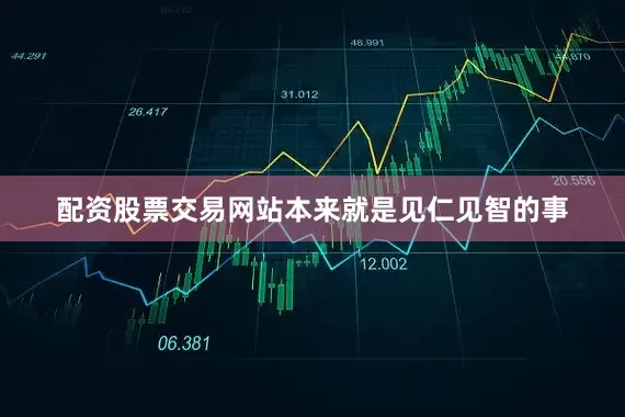 配资股票交易网站本来就是见仁见智的事